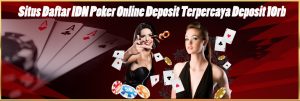 Situs Daftar IDN Poker Online Deposit Terpercaya Deposit 10rb